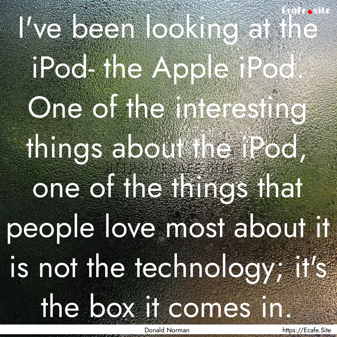 I've been looking at the iPod- the Apple.... : Quote by Donald Norman