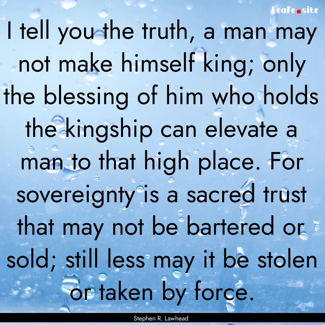 I tell you the truth, a man may not make.... : Quote by Stephen R. Lawhead