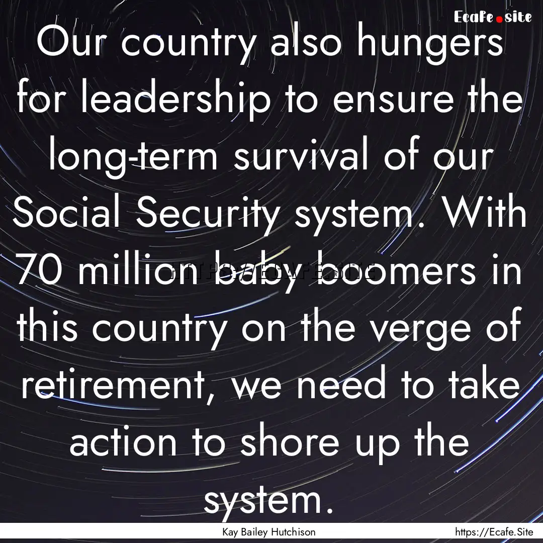 Our country also hungers for leadership to.... : Quote by Kay Bailey Hutchison