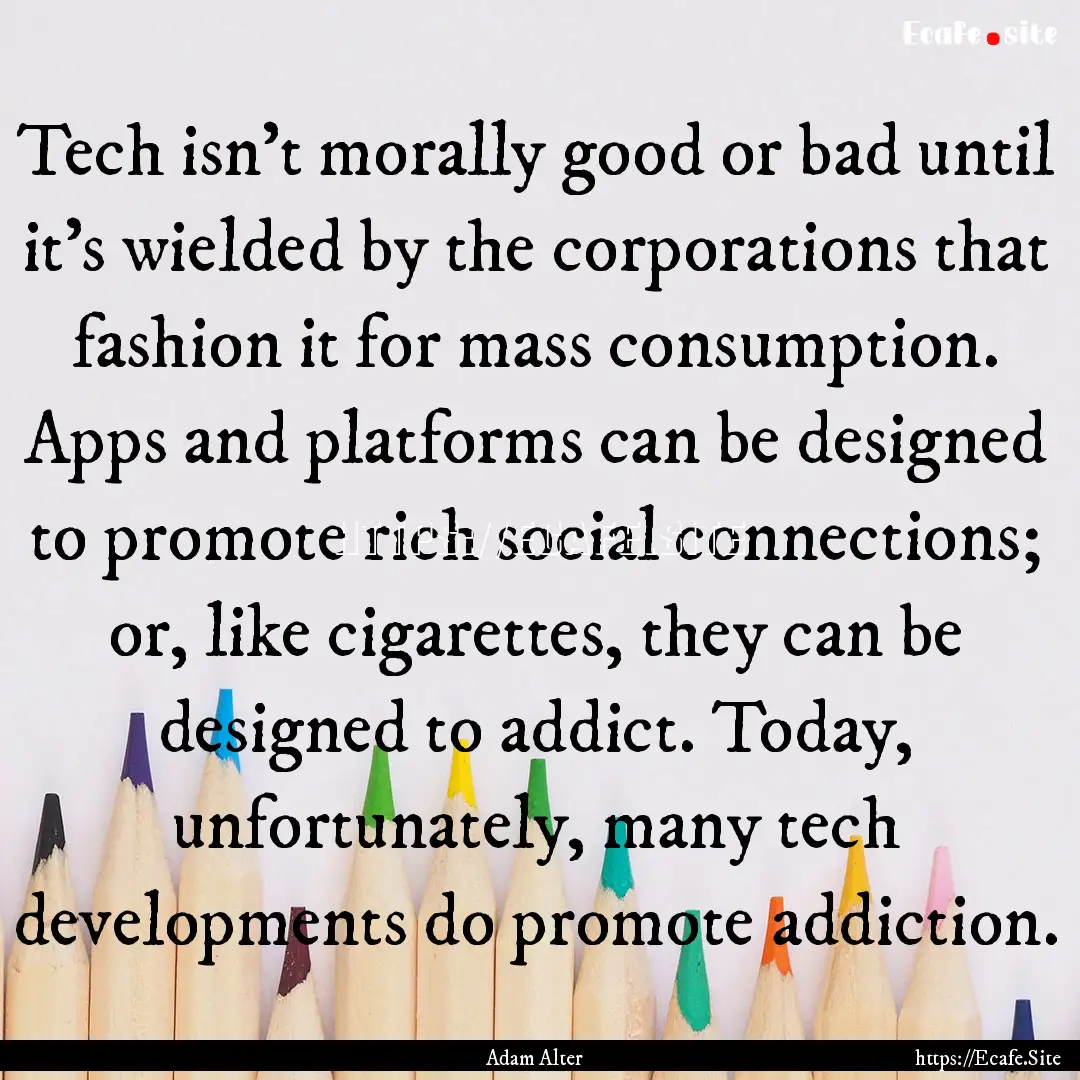 Tech isn’t morally good or bad until it’s.... : Quote by Adam Alter