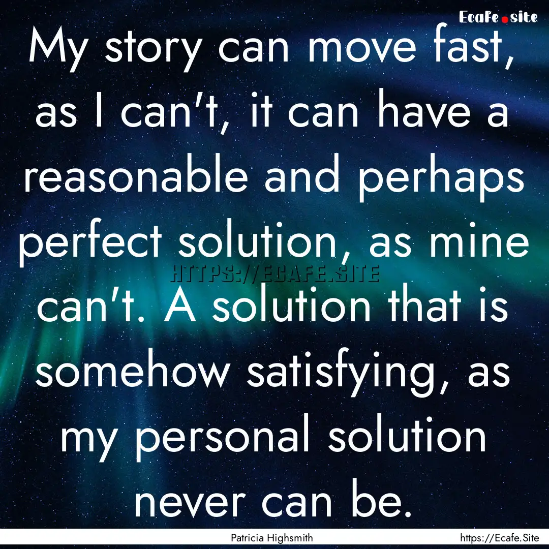 My story can move fast, as I can't, it can.... : Quote by Patricia Highsmith