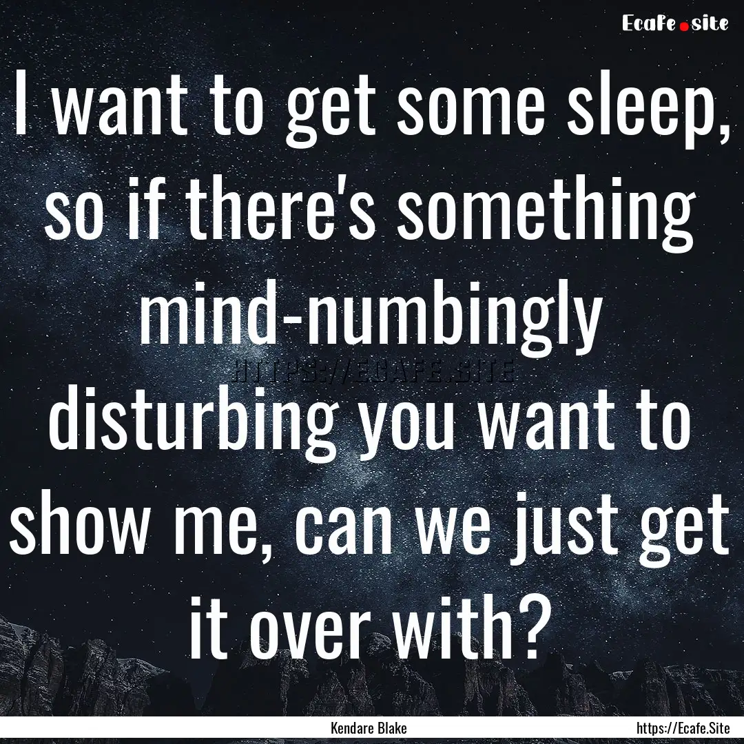 I want to get some sleep, so if there's something.... : Quote by Kendare Blake