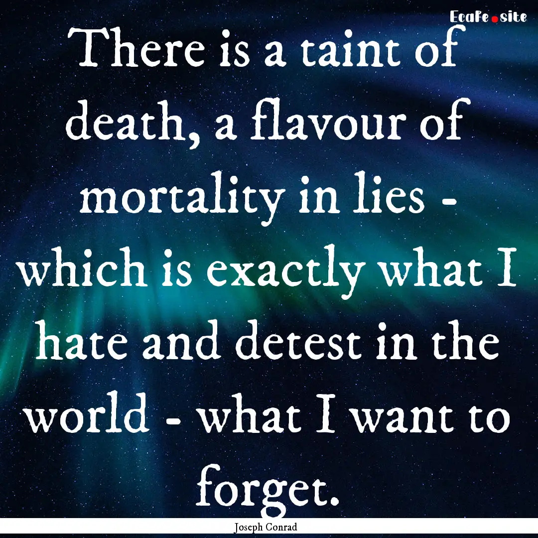 There is a taint of death, a flavour of mortality.... : Quote by Joseph Conrad