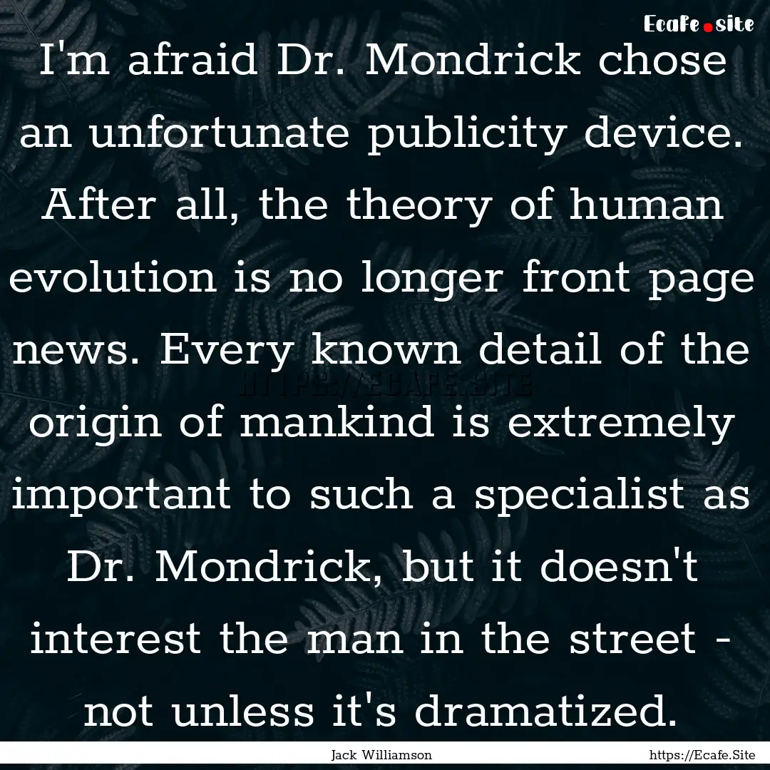 I'm afraid Dr. Mondrick chose an unfortunate.... : Quote by Jack Williamson