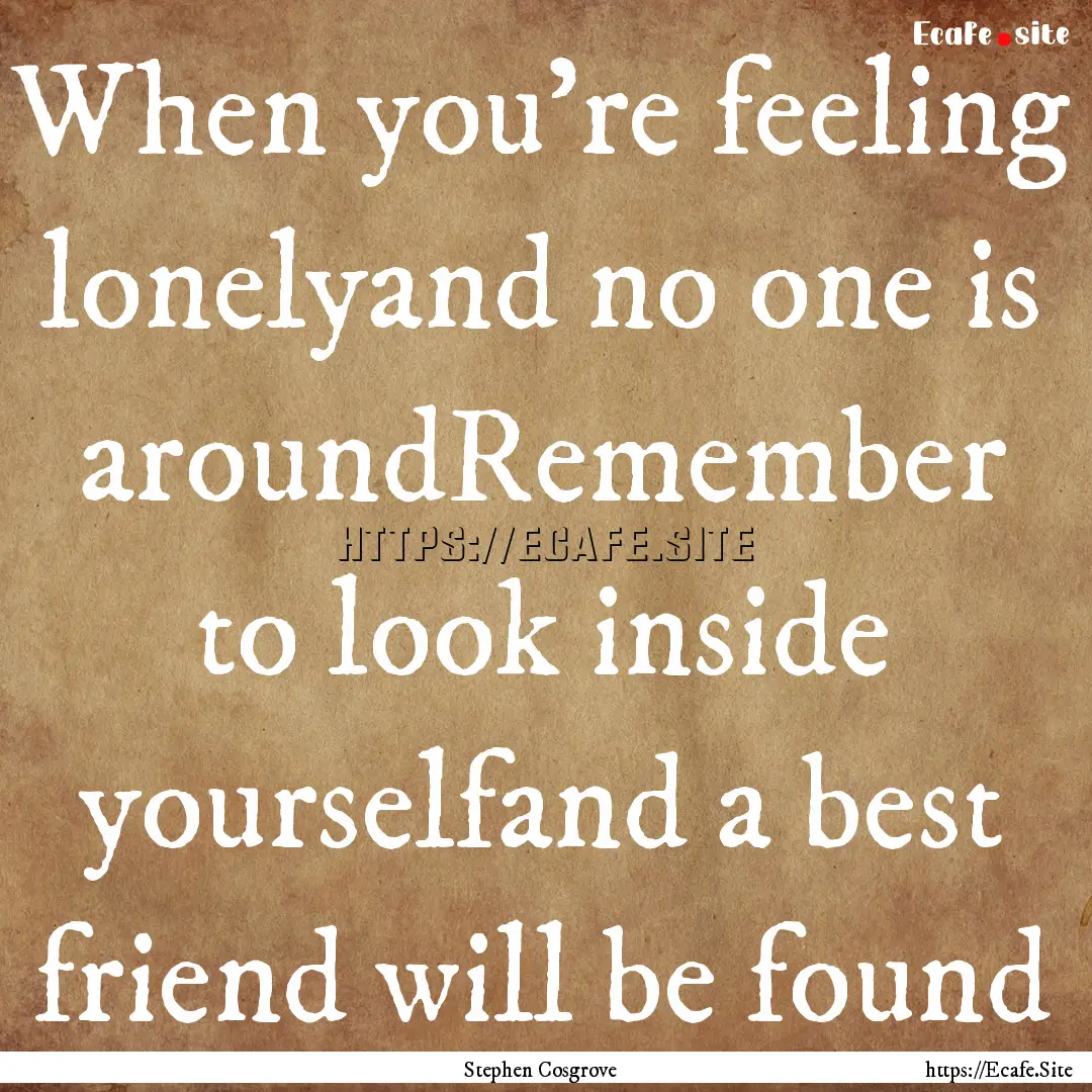 When you're feeling lonelyand no one is aroundRemember.... : Quote by Stephen Cosgrove