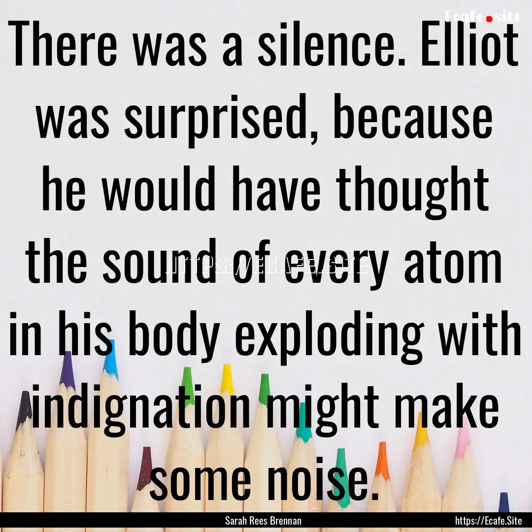 There was a silence. Elliot was surprised,.... : Quote by Sarah Rees Brennan