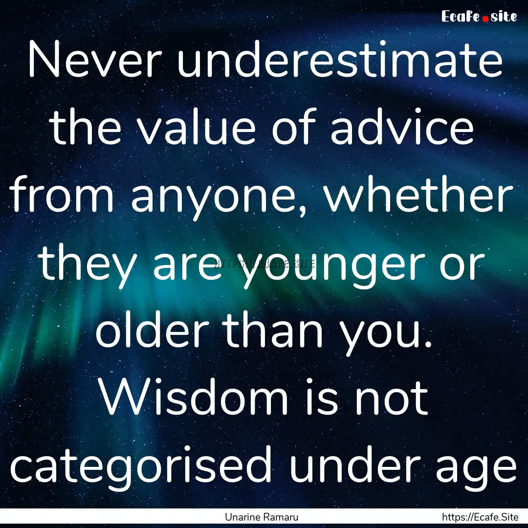 Never underestimate the value of advice from.... : Quote by Unarine Ramaru