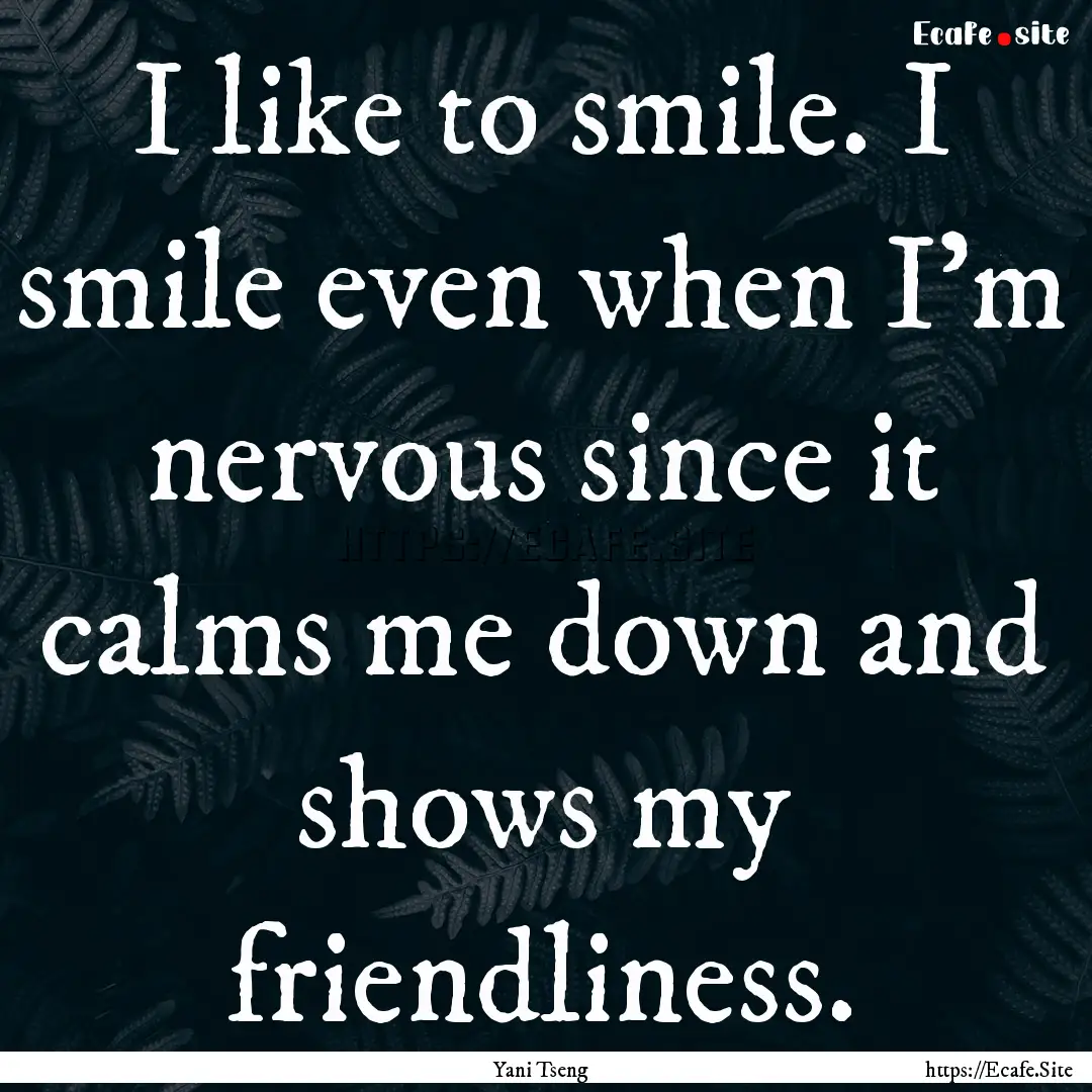 I like to smile. I smile even when I'm nervous.... : Quote by Yani Tseng