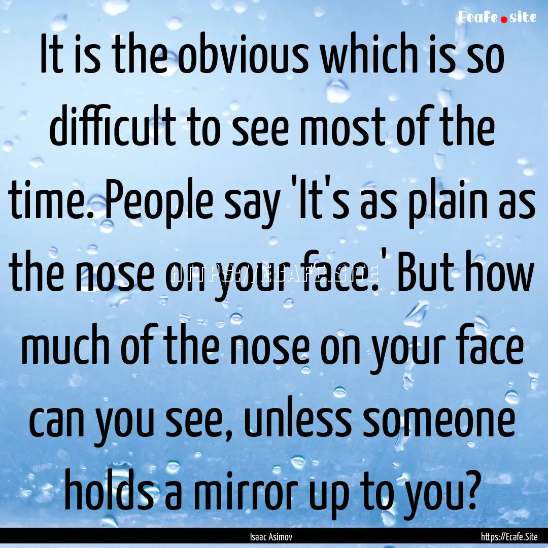 It is the obvious which is so difficult to.... : Quote by Isaac Asimov