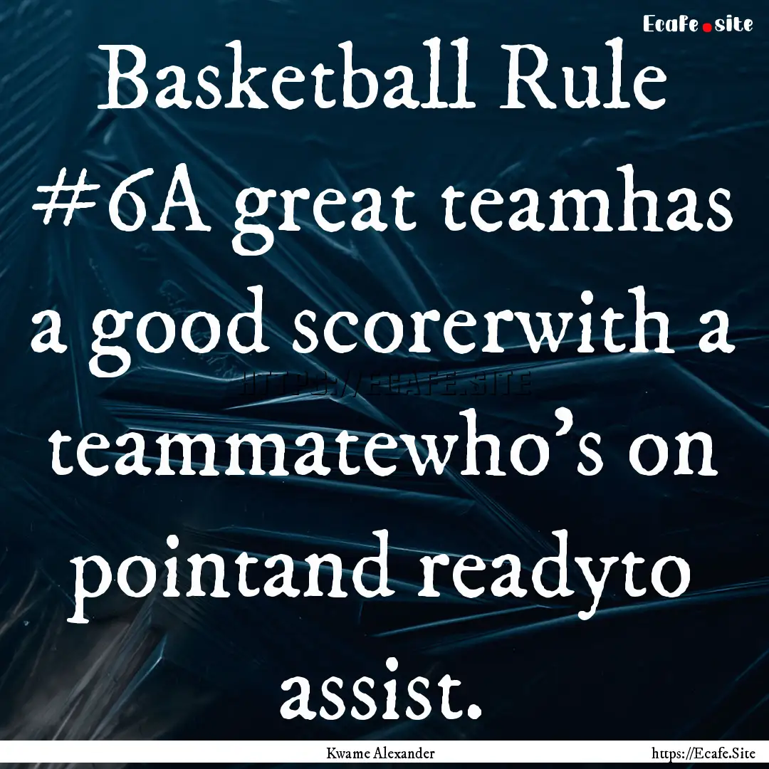 Basketball Rule #6A great teamhas a good.... : Quote by Kwame Alexander