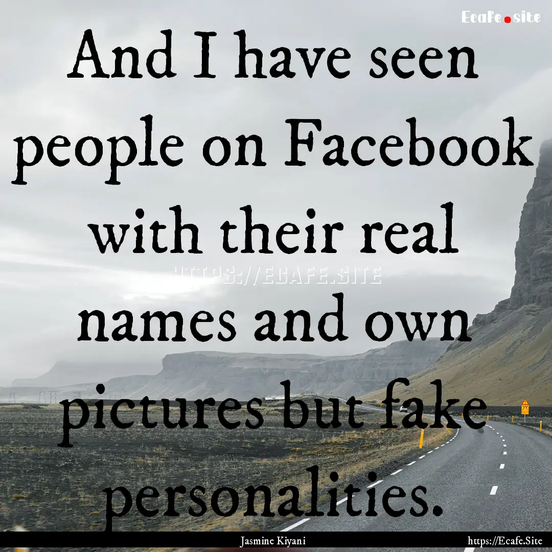 And I have seen people on Facebook with their.... : Quote by Jasmine Kiyani