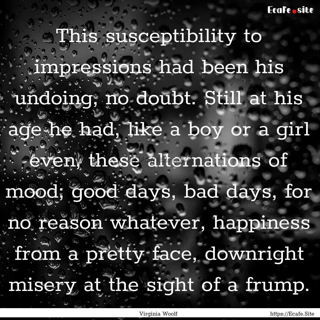 This susceptibility to impressions had been.... : Quote by Virginia Woolf