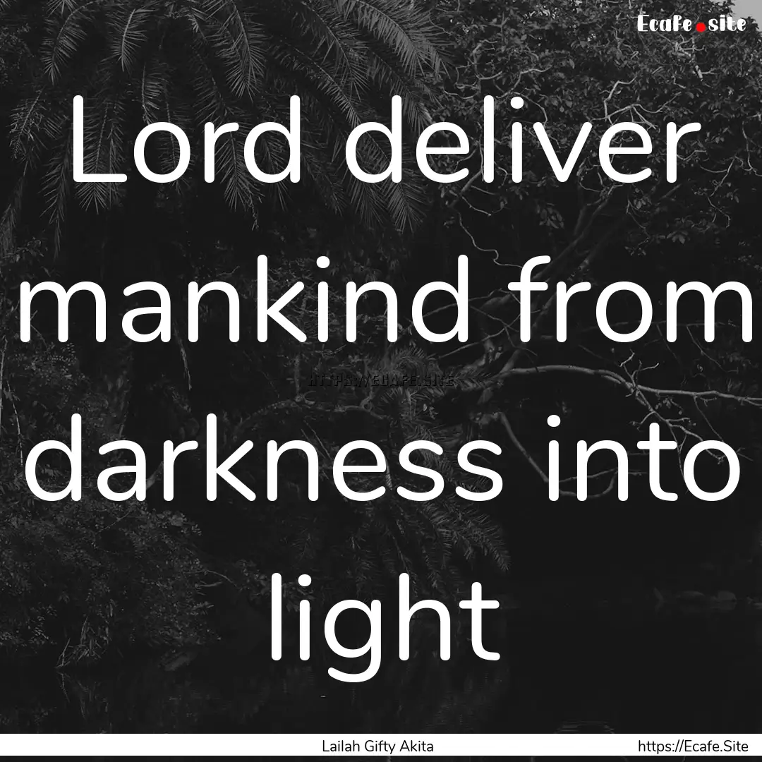 Lord deliver mankind from darkness into light.... : Quote by Lailah Gifty Akita