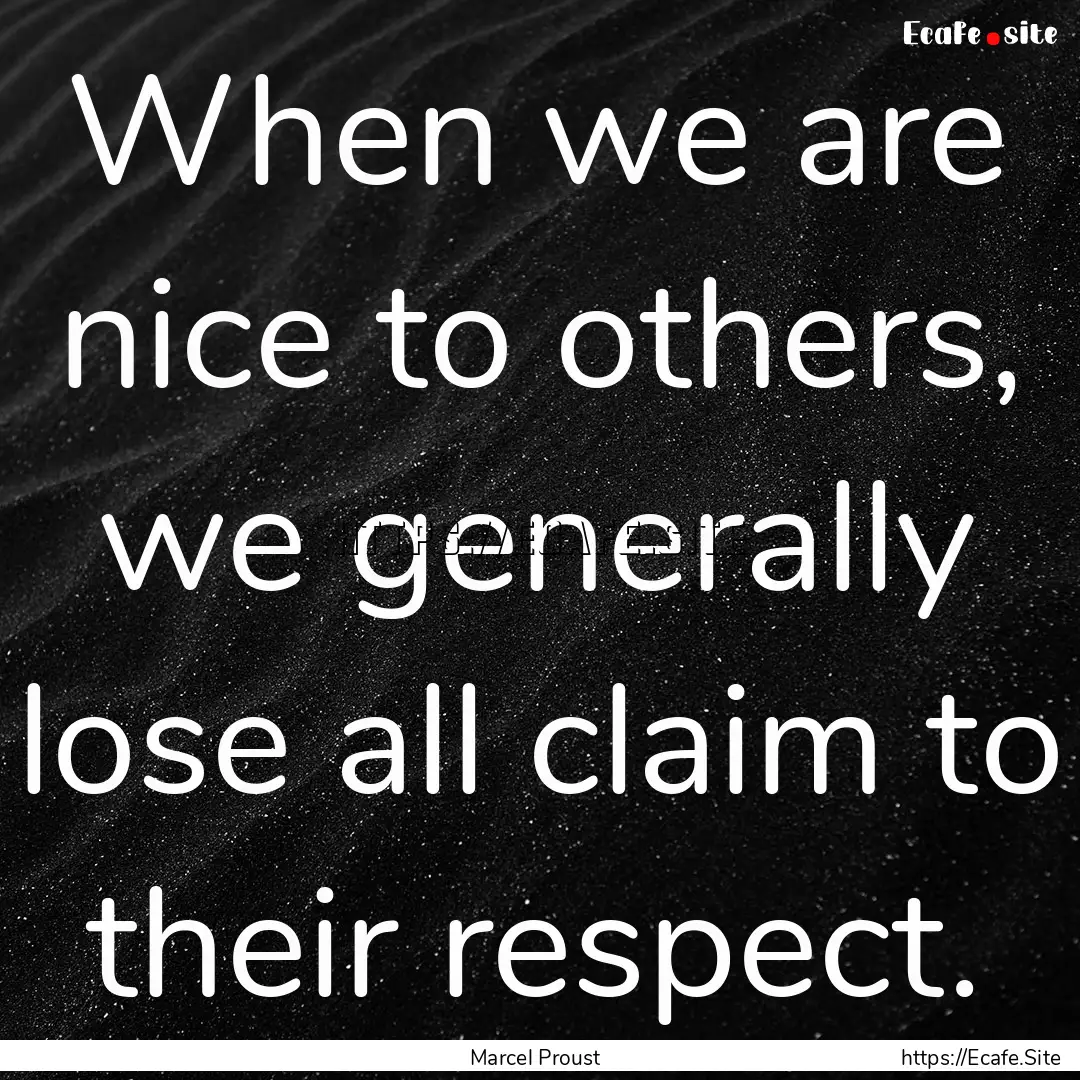 When we are nice to others, we generally.... : Quote by Marcel Proust