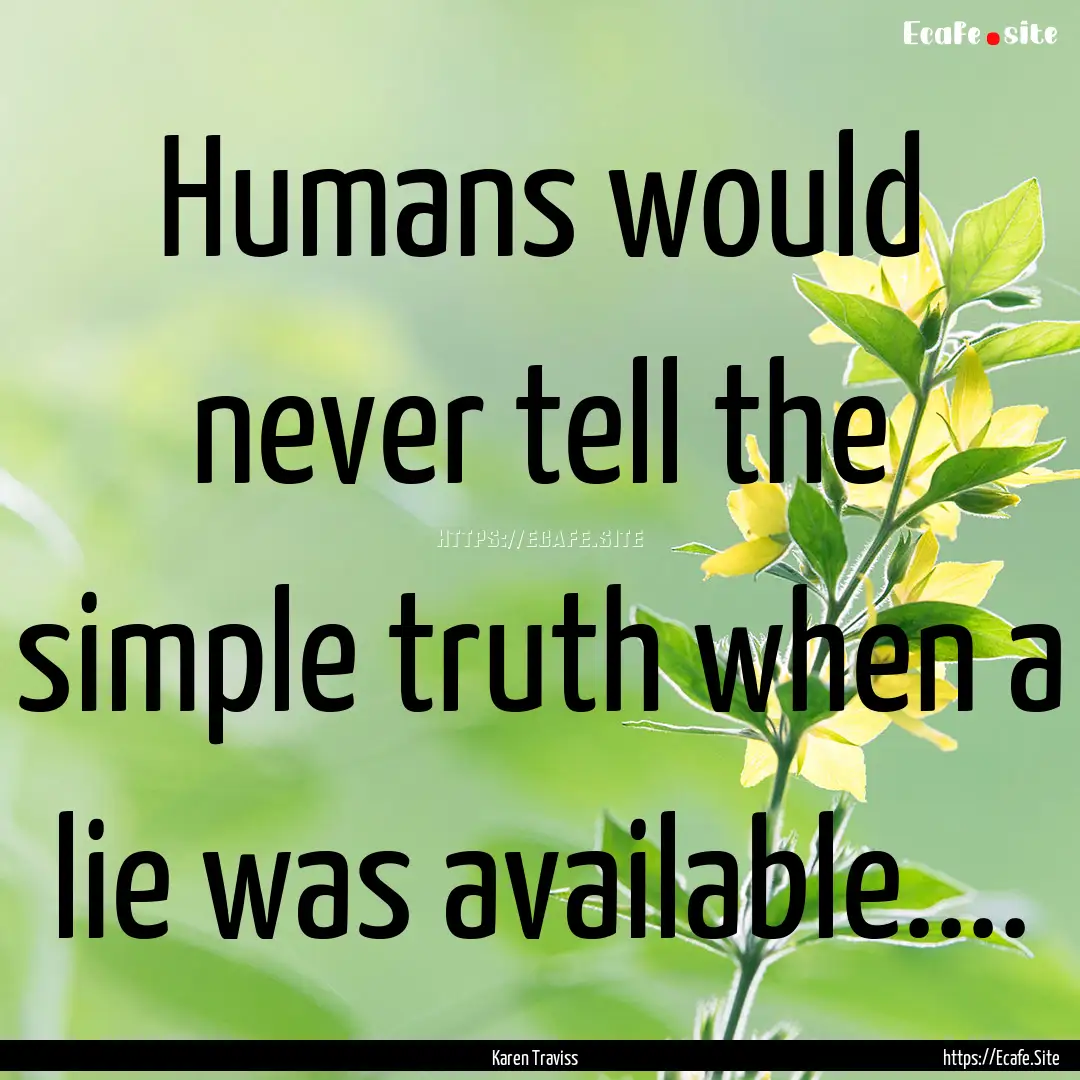 Humans would never tell the simple truth.... : Quote by Karen Traviss