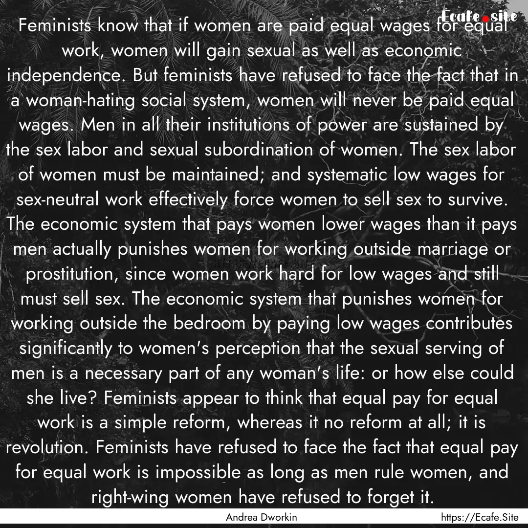 Feminists know that if women are paid equal.... : Quote by Andrea Dworkin