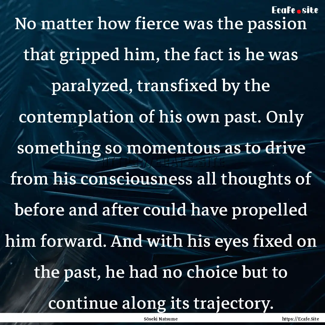 No matter how fierce was the passion that.... : Quote by Sōseki Natsume