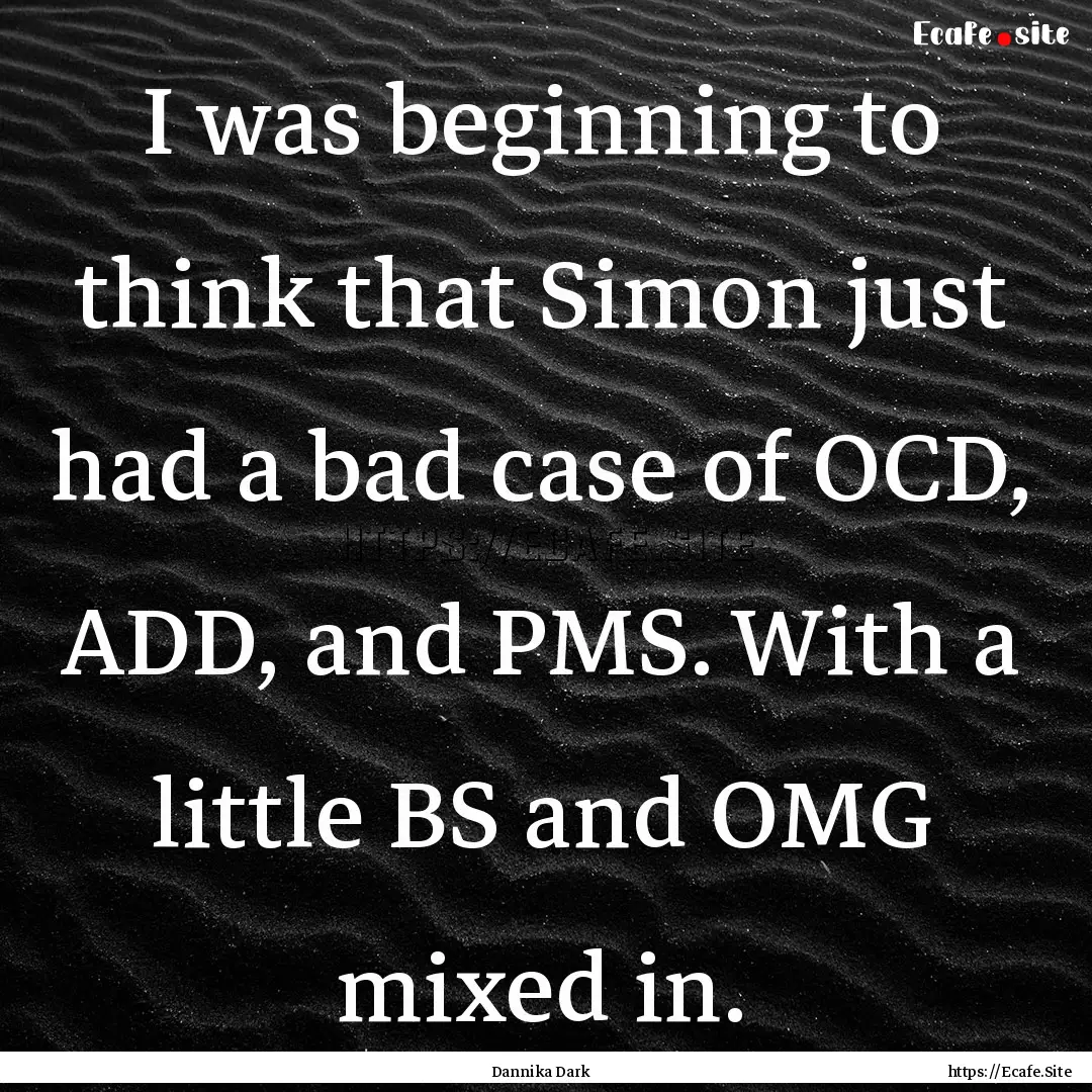 I was beginning to think that Simon just.... : Quote by Dannika Dark