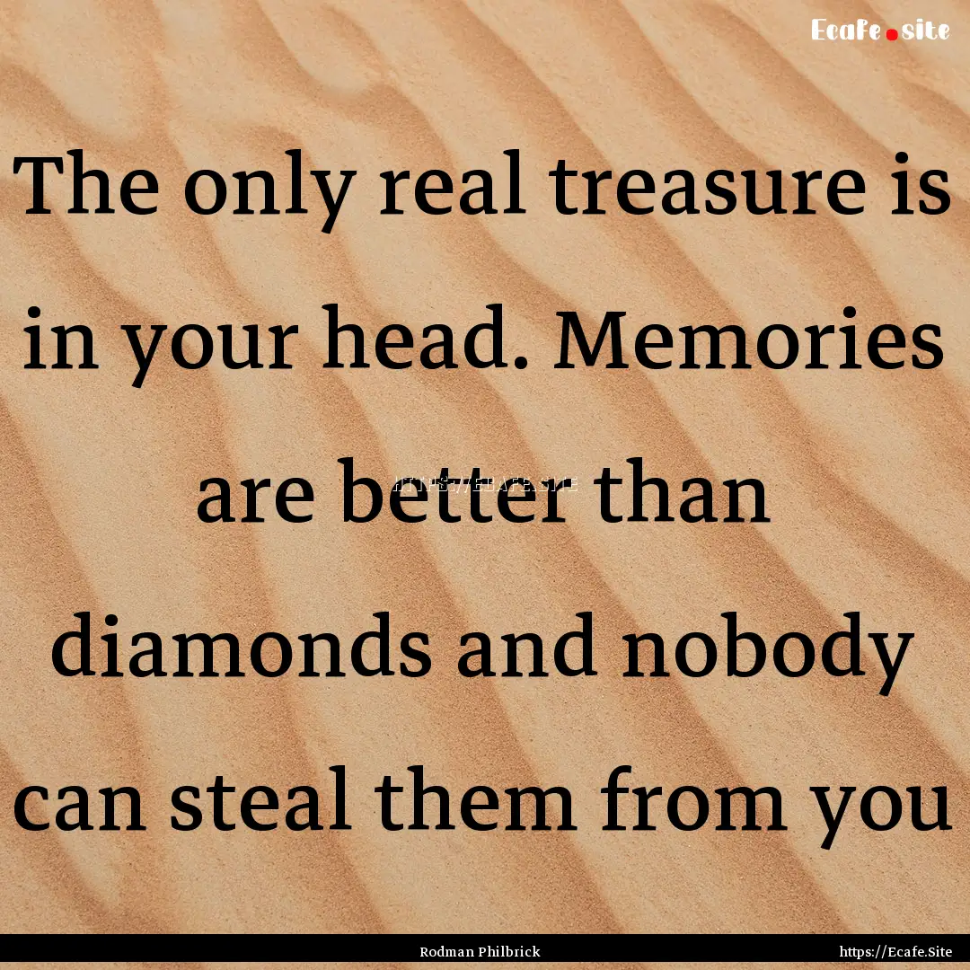 The only real treasure is in your head. Memories.... : Quote by Rodman Philbrick