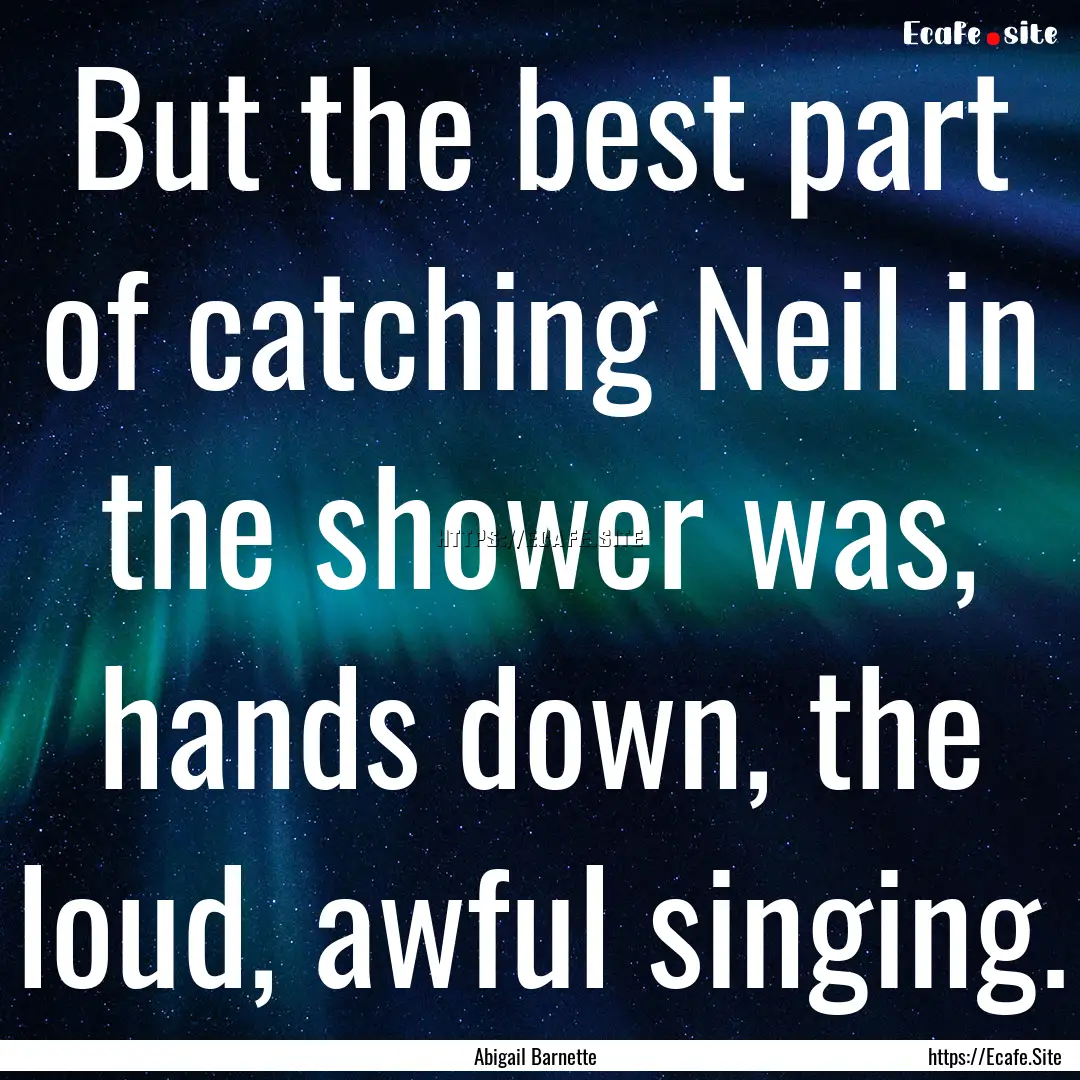 But the best part of catching Neil in the.... : Quote by Abigail Barnette