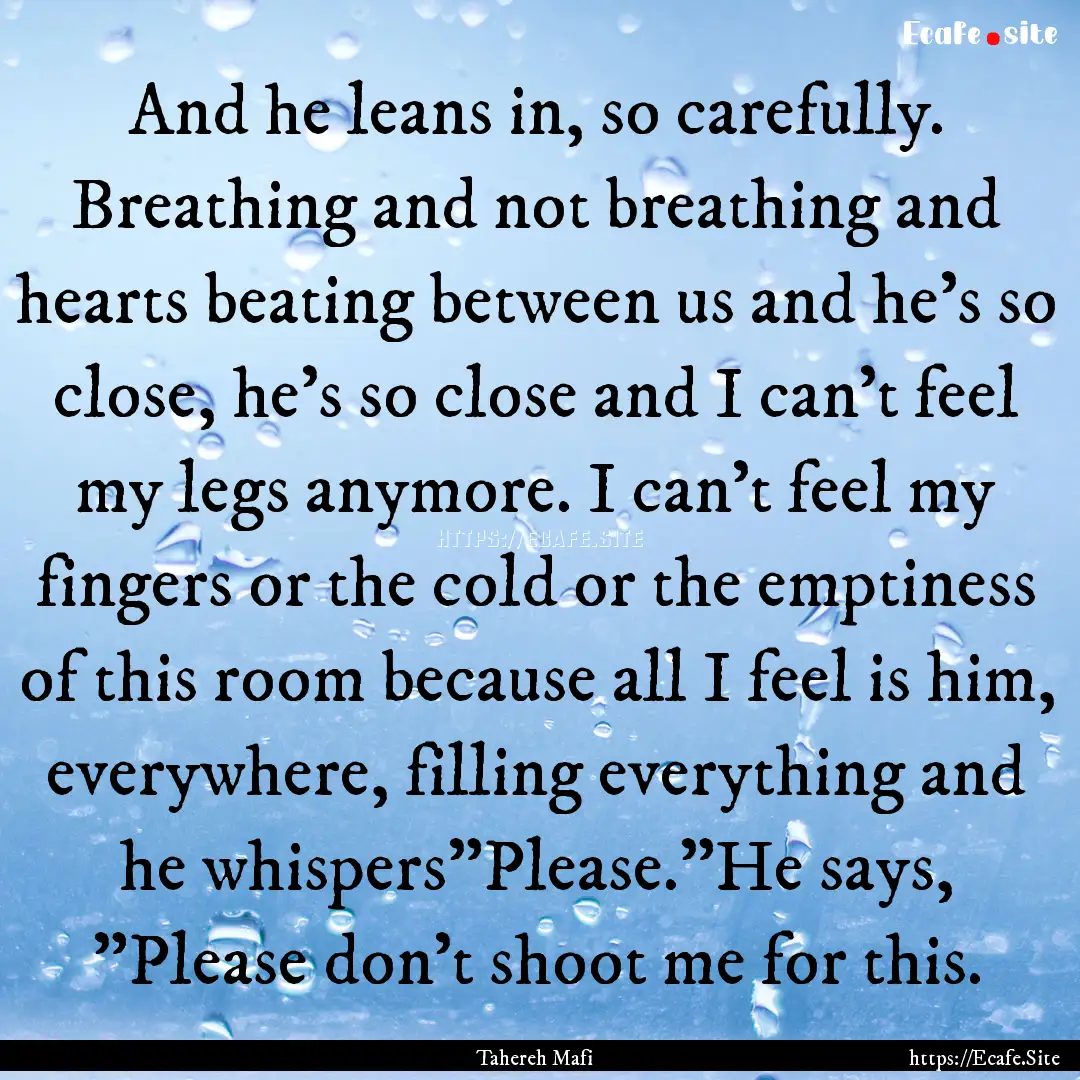 And he leans in, so carefully. Breathing.... : Quote by Tahereh Mafi