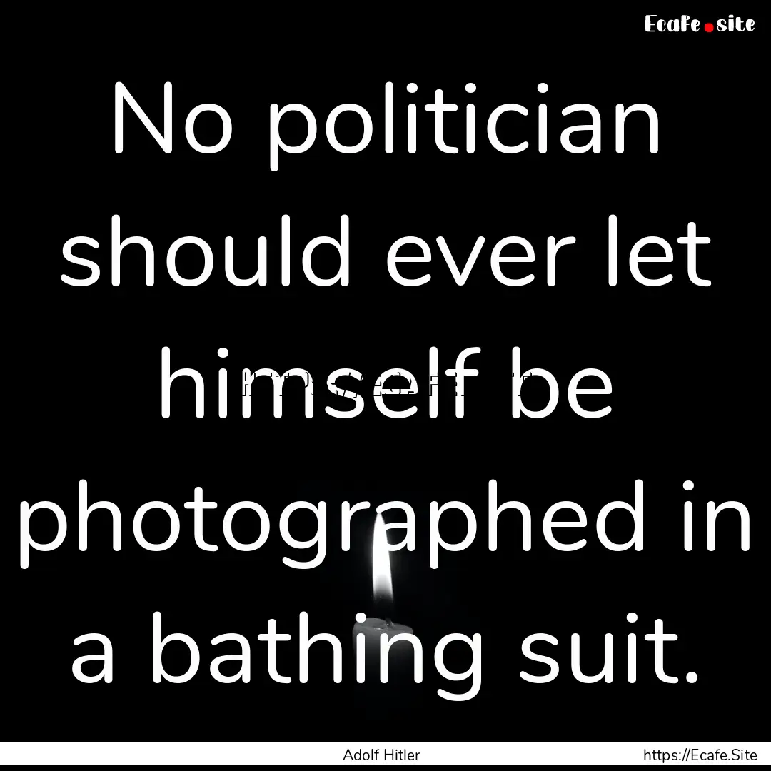 No politician should ever let himself be.... : Quote by Adolf Hitler