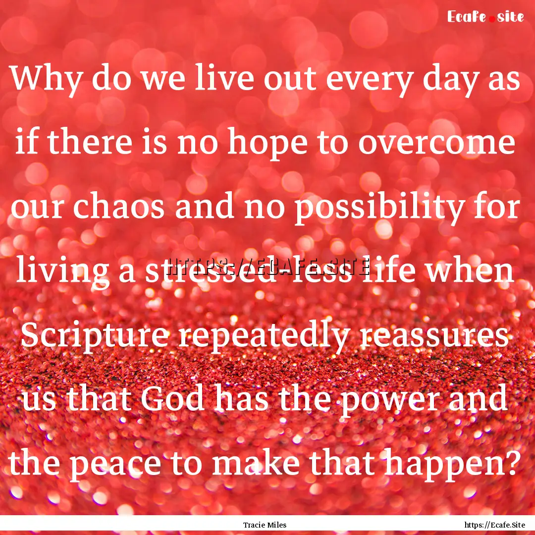 Why do we live out every day as if there.... : Quote by Tracie Miles