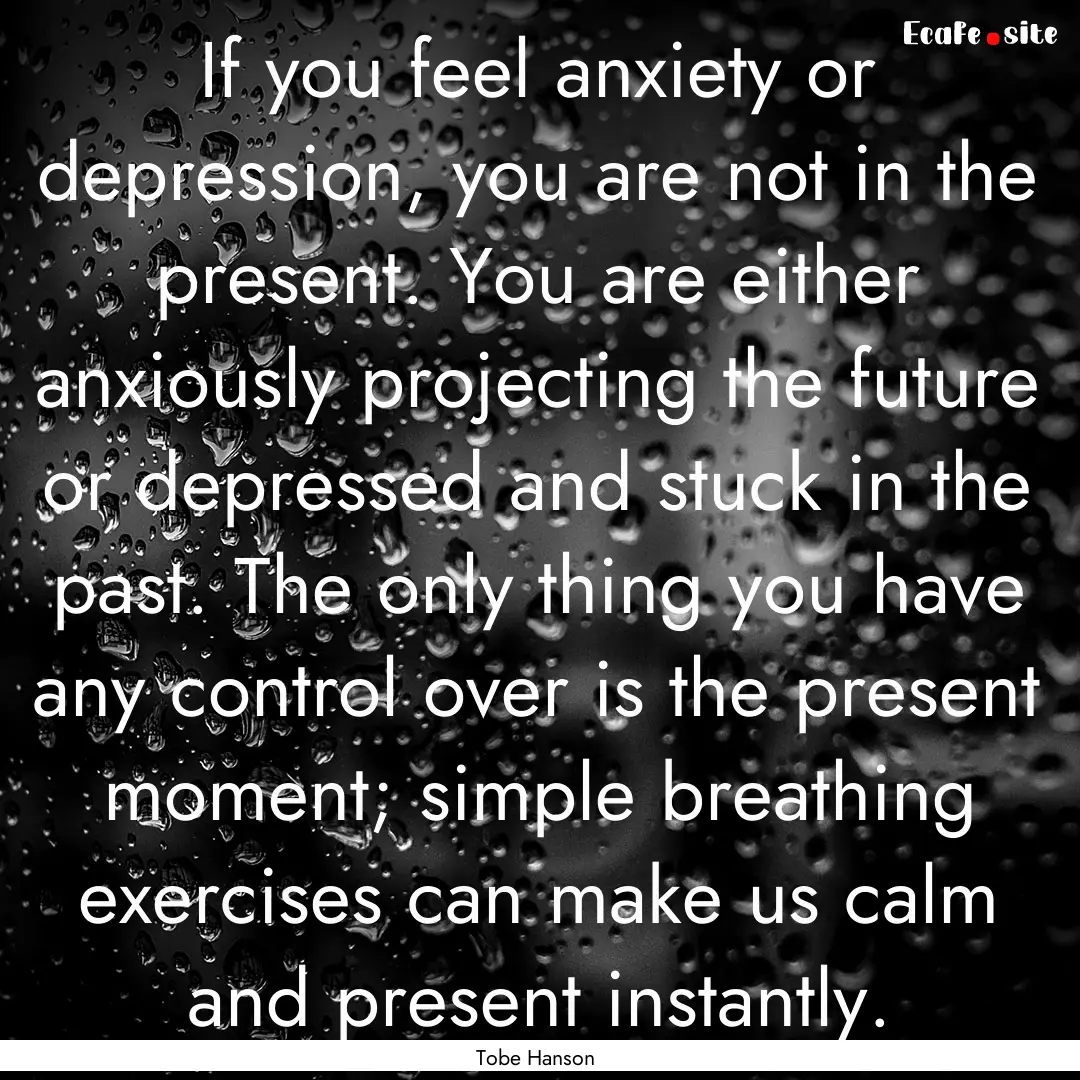 If you feel anxiety or depression, you are.... : Quote by Tobe Hanson