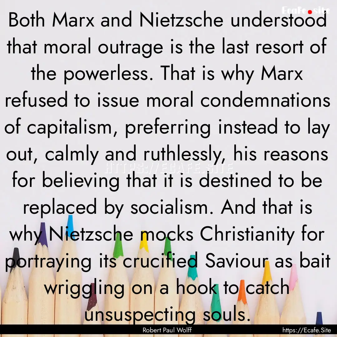 Both Marx and Nietzsche understood that moral.... : Quote by Robert Paul Wolff