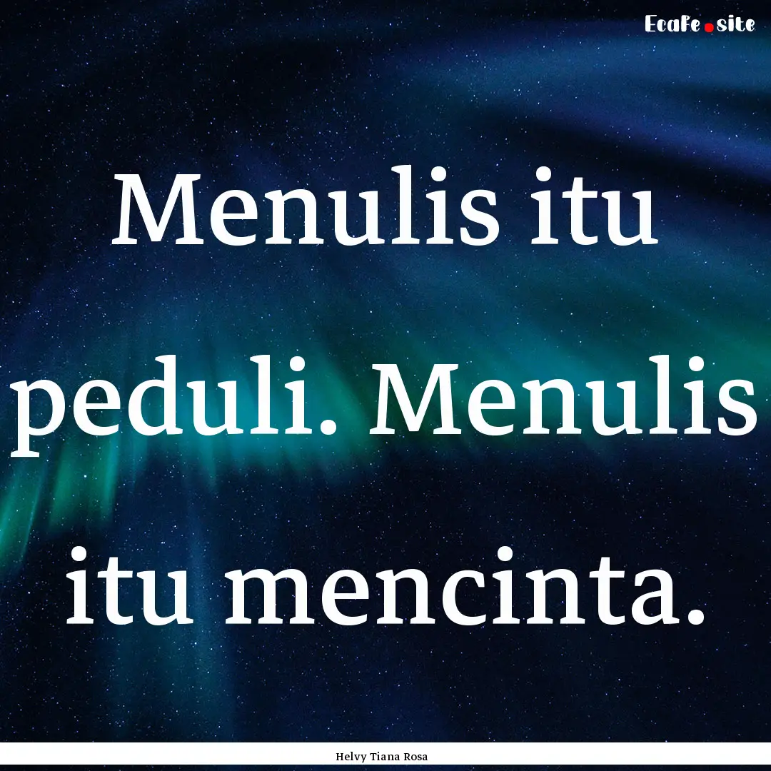 Menulis itu peduli. Menulis itu mencinta..... : Quote by Helvy Tiana Rosa