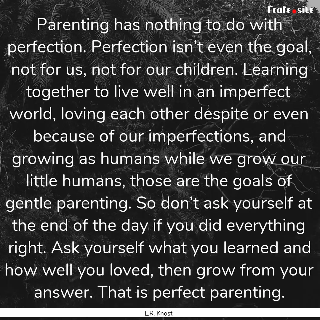 Parenting has nothing to do with perfection..... : Quote by L.R. Knost