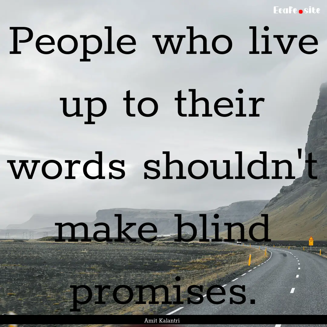 People who live up to their words shouldn't.... : Quote by Amit Kalantri