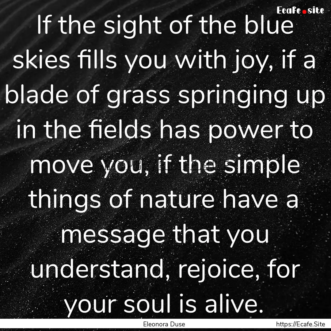 If the sight of the blue skies fills you.... : Quote by Eleonora Duse