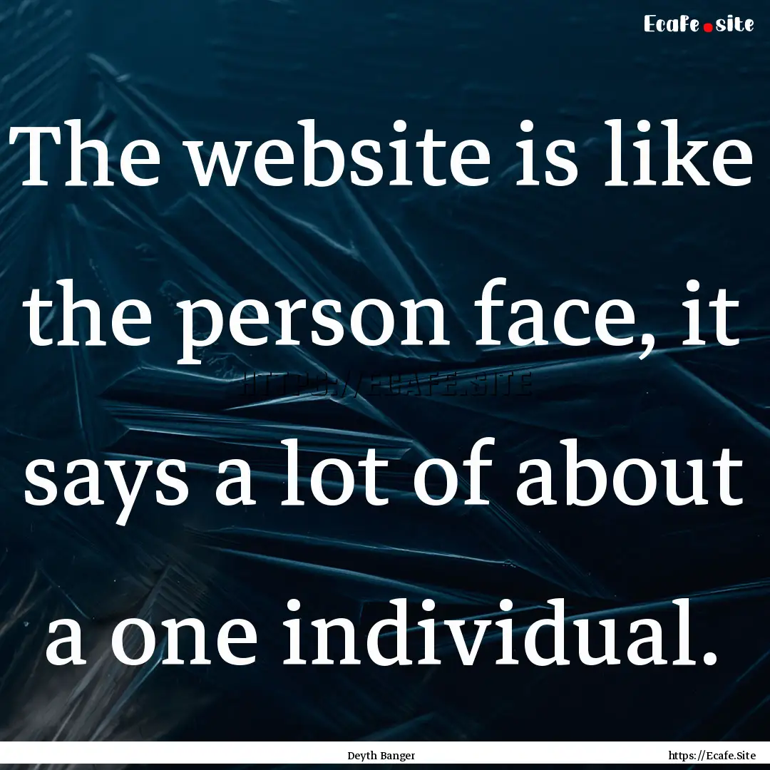 The website is like the person face, it says.... : Quote by Deyth Banger