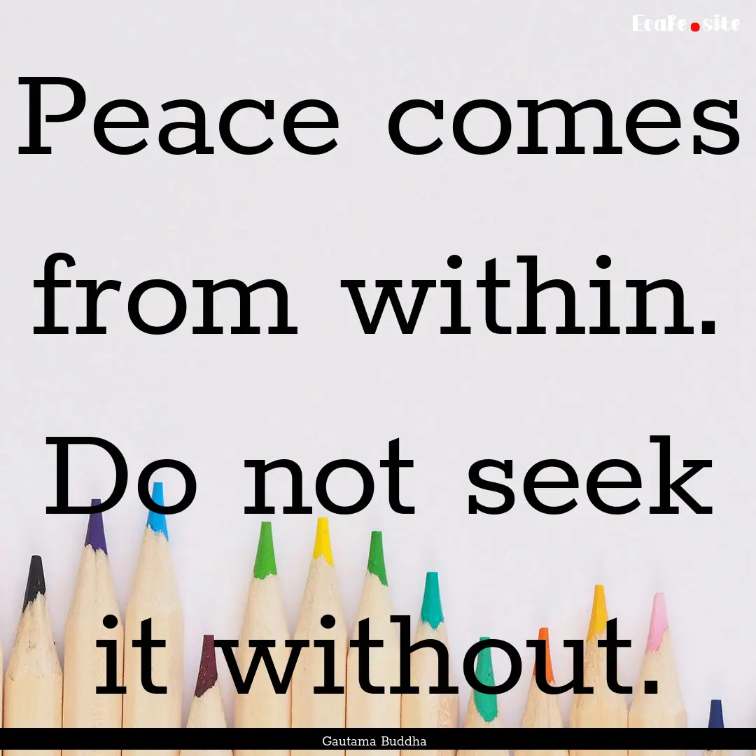 Peace comes from within.  Do not seek it.... : Quote by Gautama Buddha