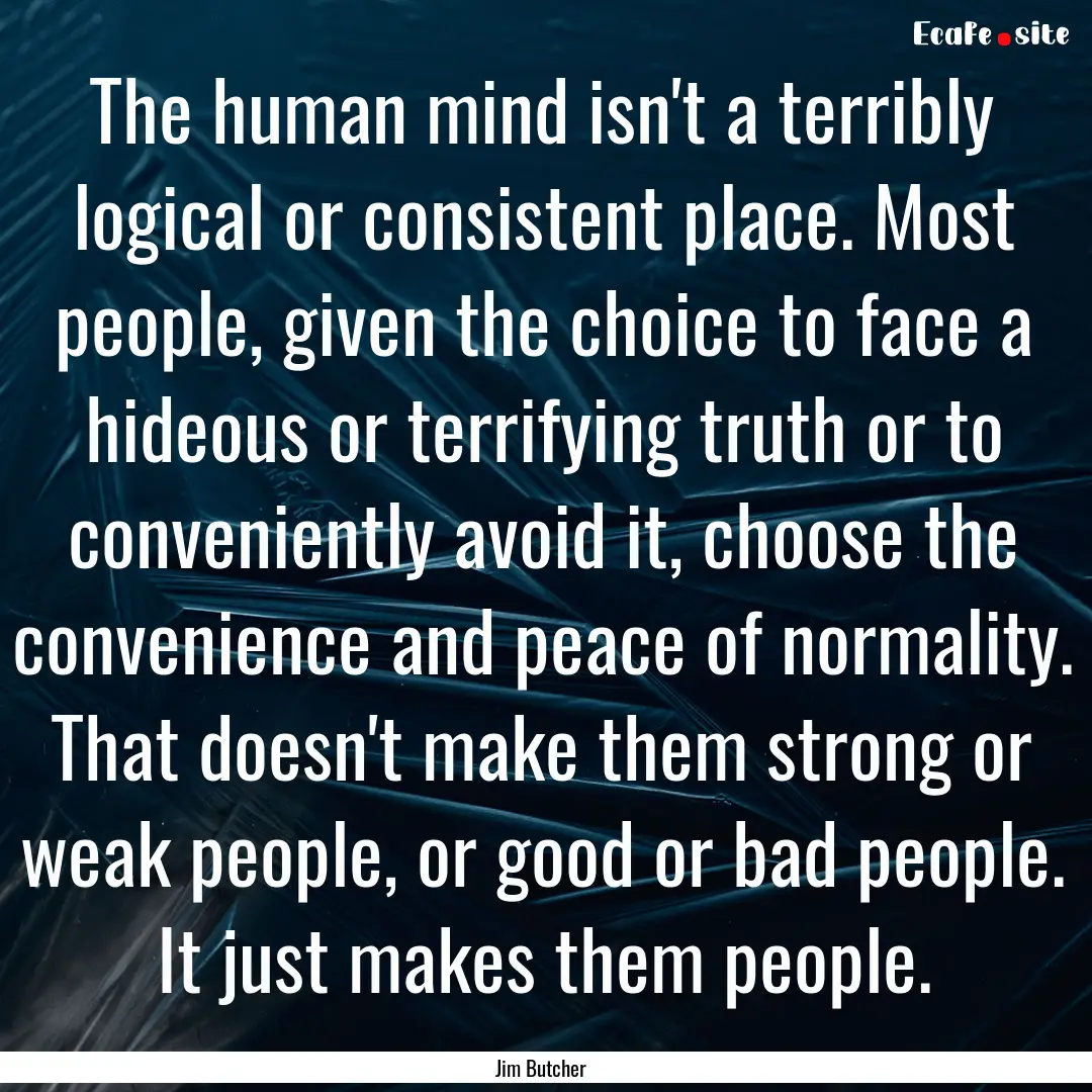 The human mind isn't a terribly logical or.... : Quote by Jim Butcher