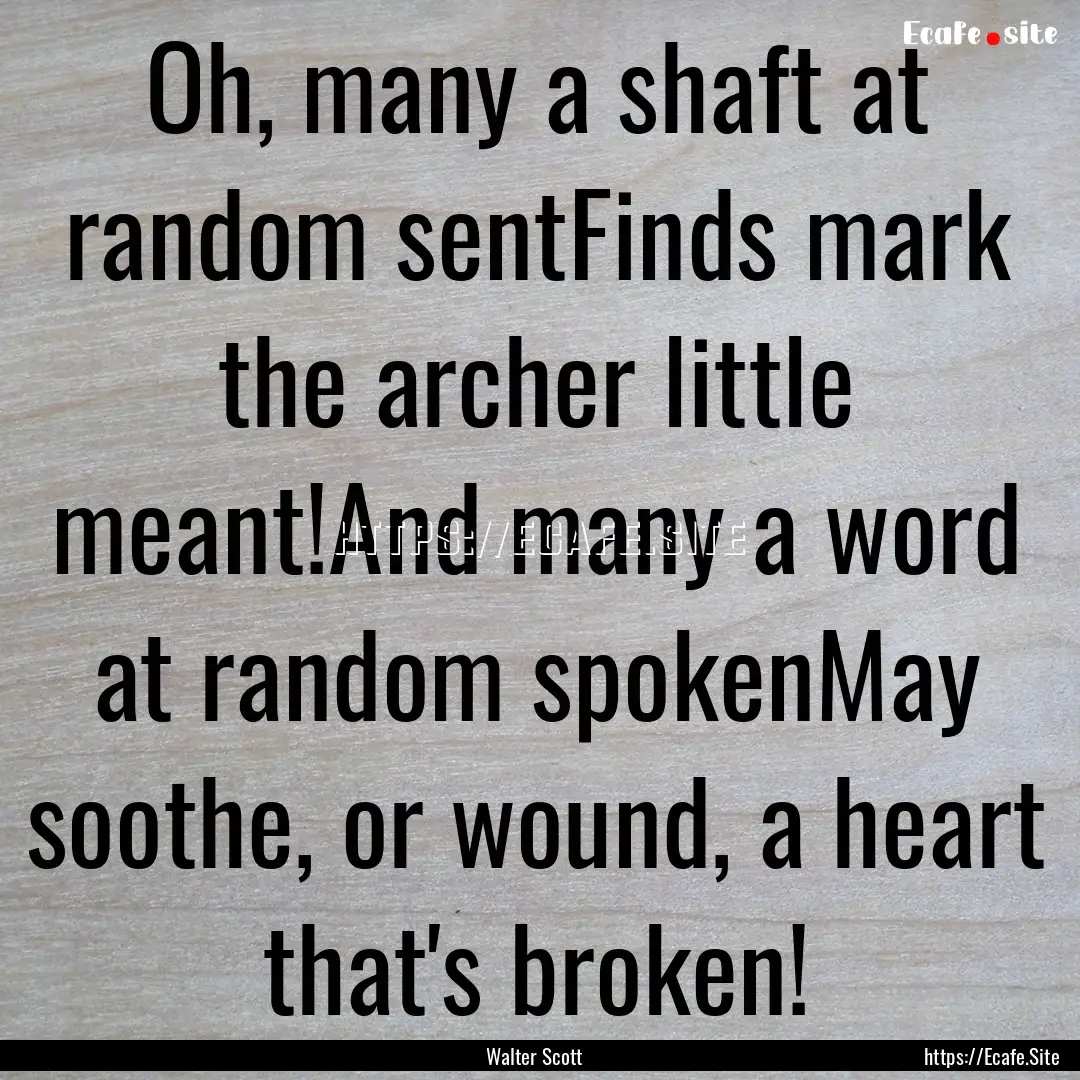 Oh, many a shaft at random sentFinds mark.... : Quote by Walter Scott