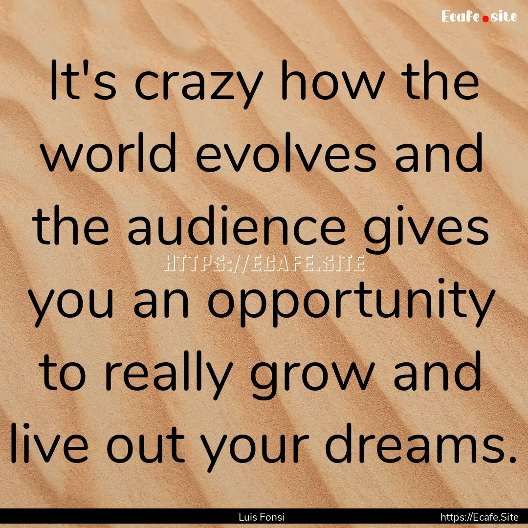 It's crazy how the world evolves and the.... : Quote by Luis Fonsi