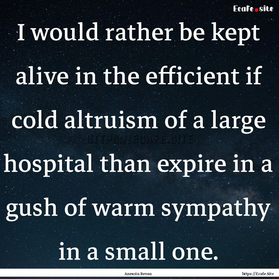 I would rather be kept alive in the efficient.... : Quote by Aneurin Bevan