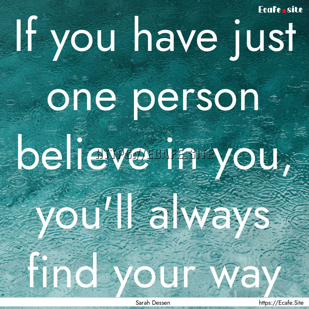 If you have just one person believe in you,.... : Quote by Sarah Dessen