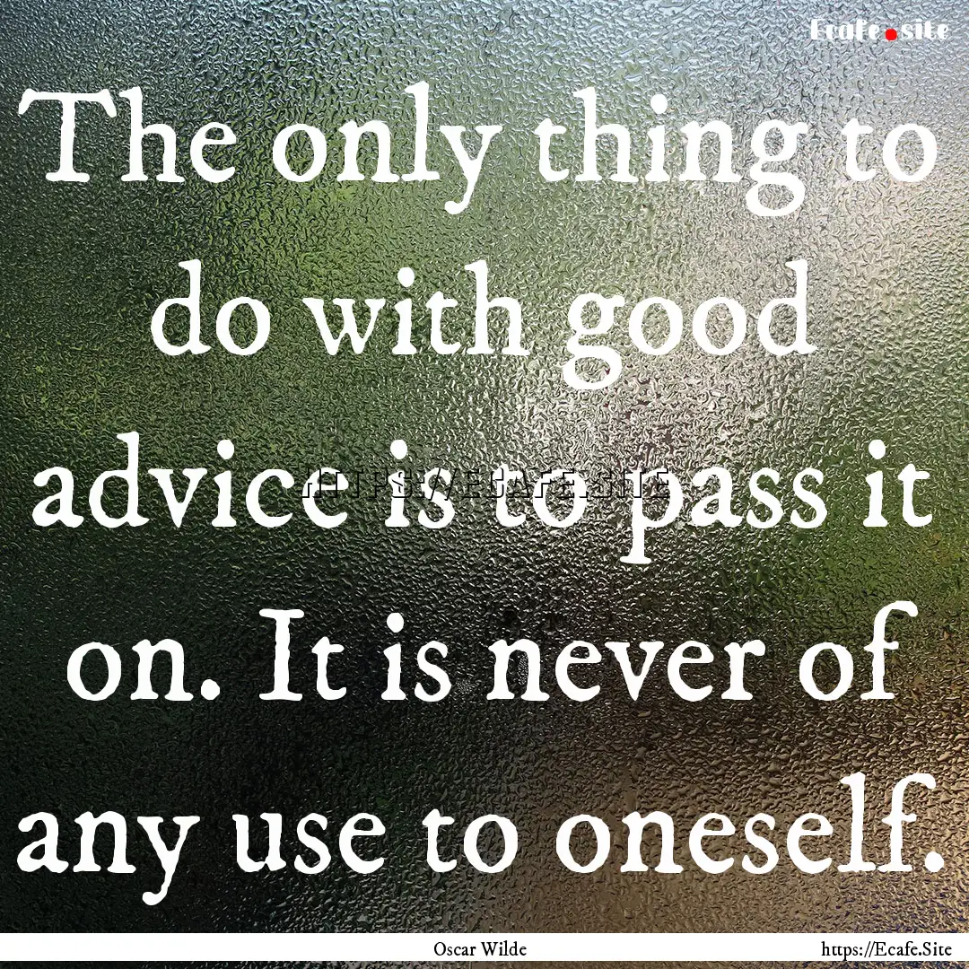 The only thing to do with good advice is.... : Quote by Oscar Wilde