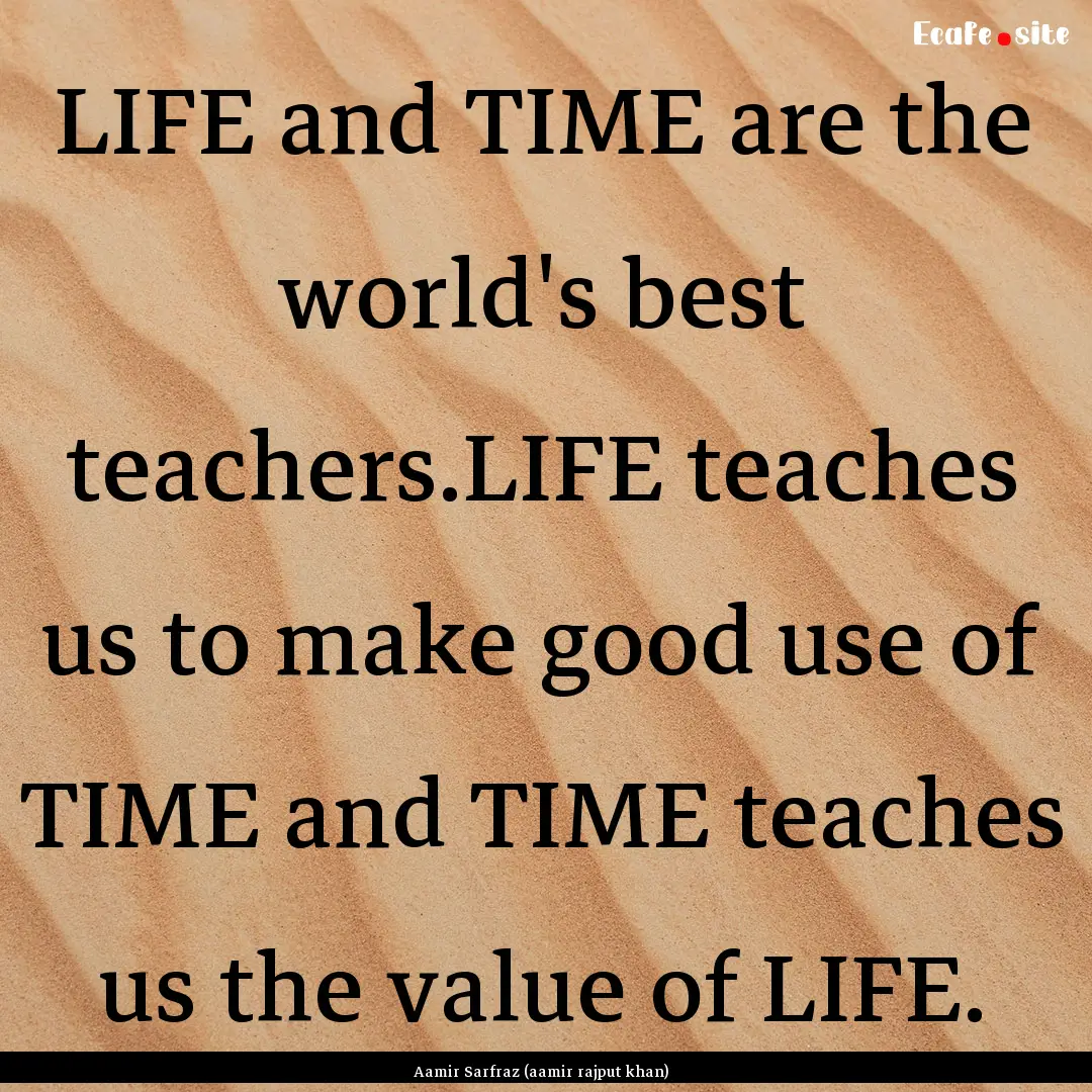 LIFE and TIME are the world's best teachers.LIFE.... : Quote by Aamir Sarfraz (aamir rajput khan)