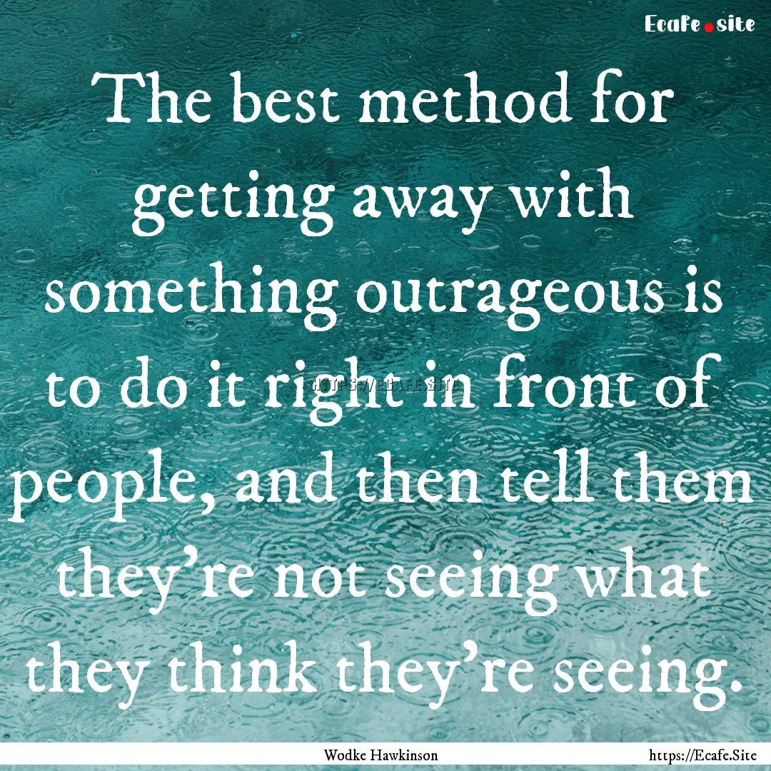 The best method for getting away with something.... : Quote by Wodke Hawkinson