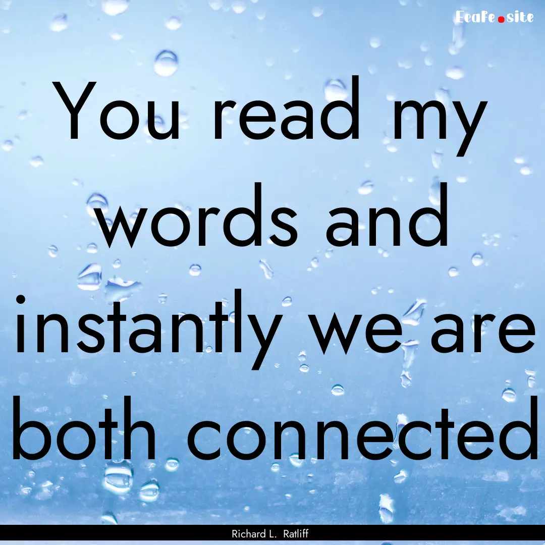 You read my words and instantly we are both.... : Quote by Richard L. Ratliff