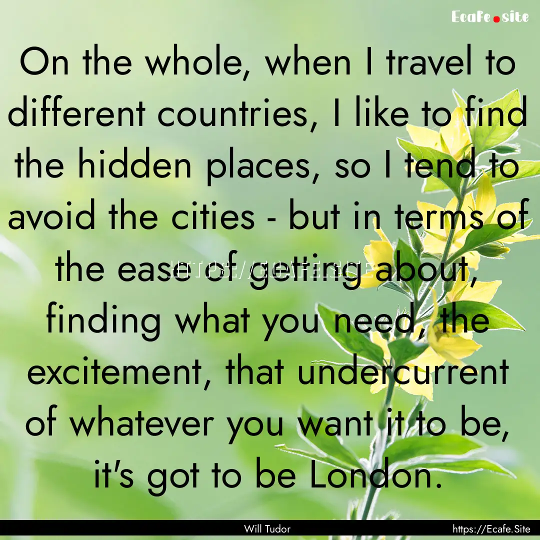 On the whole, when I travel to different.... : Quote by Will Tudor