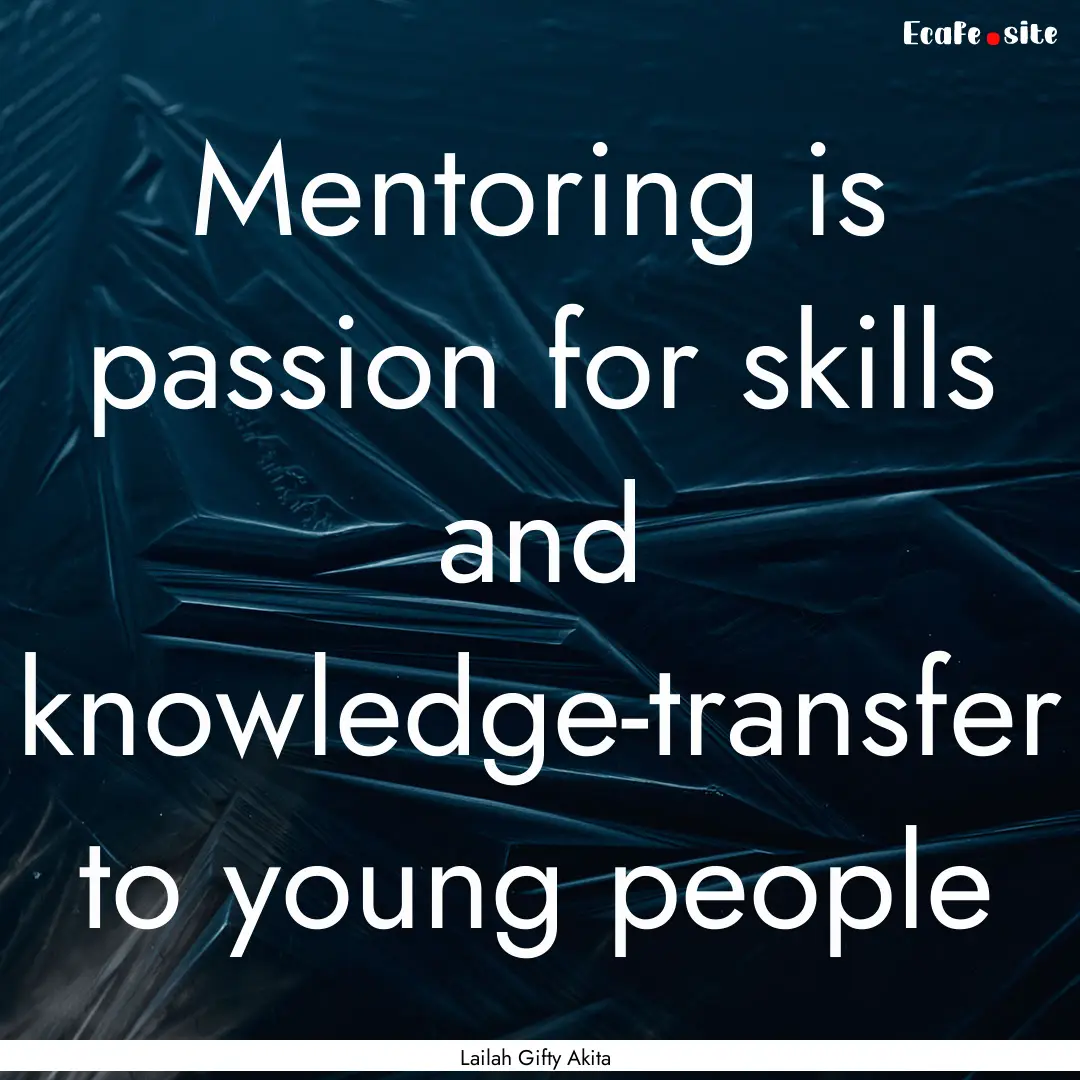 Mentoring is passion for skills and knowledge-transfer.... : Quote by Lailah Gifty Akita