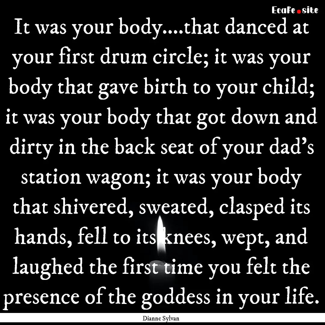 It was your body....that danced at your first.... : Quote by Dianne Sylvan