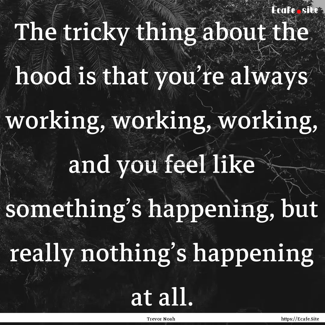 The tricky thing about the hood is that you’re.... : Quote by Trevor Noah