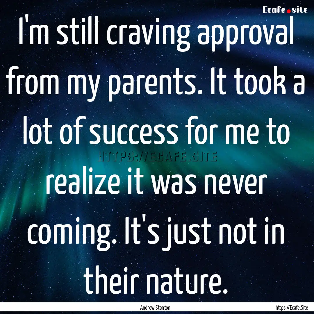 I'm still craving approval from my parents..... : Quote by Andrew Stanton