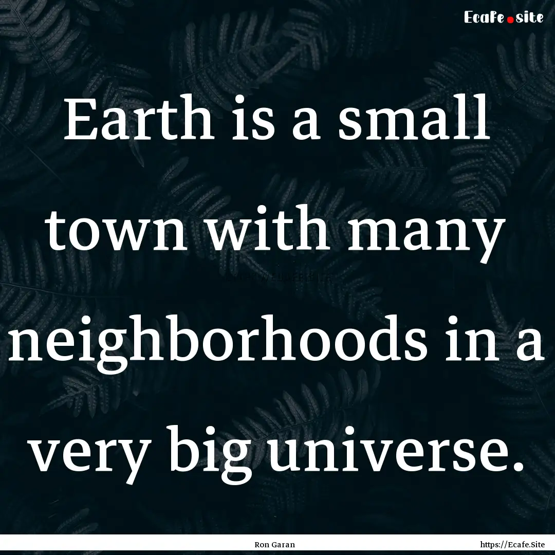 Earth is a small town with many neighborhoods.... : Quote by Ron Garan